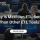 Why is Matillion ETL Better Than Other ETL Tools?