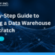 Step-by-Step Guide to Building a Data Warehouse from Scratch