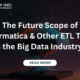 The Future Scope of Informatica & Other ETL Tools in the Big Data Industry?