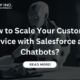 How to Scale Your Customer Service with Salesforce and Chatbots?